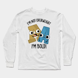 I'm Not Overweight I'm Bold Funny Font Pun Long Sleeve T-Shirt